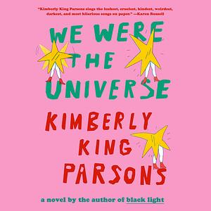 We Were the Universe by Kimberly King Parsons