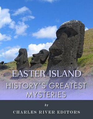 History's Greatest Mysteries: Easter Island by Charles River Editors