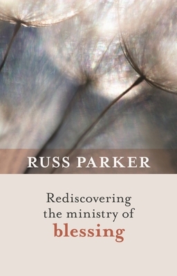 Rediscovering the Ministry of Blessing by Russ Parker