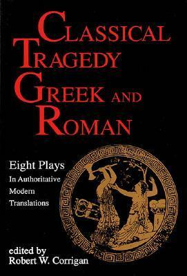 Classical Tragedy - Greek and Roman: Eight Plays with Critical Essays by Hal Leonard LLC, Robert W. Corrigan