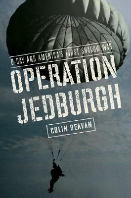 Operation Jedburgh: D-Day and America's First Shadow War by Colin Beavan