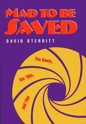 Mad to Be Saved: The Beats, the 50's, and Film by David Sterritt