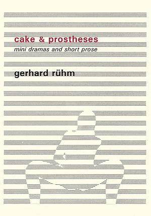 Cake & Prostheses: Mini Dramas and Short Prose by Gerhard Rühm