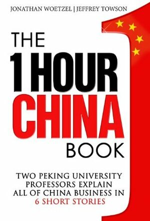 The One Hour China Book: Two Peking University Professors Explain All of China Business in Six Short Stories by Jeffrey Towson, Jonathan Woetzel