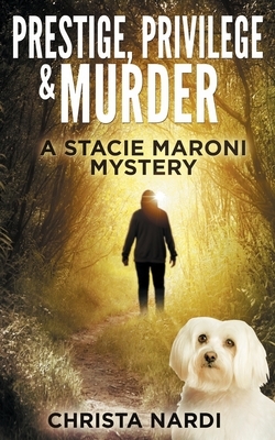 Prestige, Privilege and Murder: A Stacie Maroni Mystery by Christa Nardi