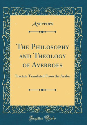 The Philosophy and Theology of Averroes: Tractata Translated from the Arabic by Ibn Rushd