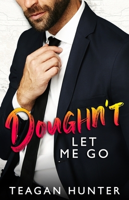 Doughn't Let Me Go: Single Dad Romcom by Teagan Hunter