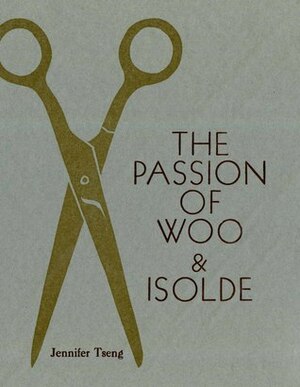 The Passion of Woo & Isolde by Jennifer Tseng