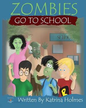 Zombies Go To School by Katrina N. Holmes