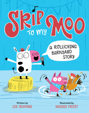 Skip to My Moo: A Rollicking Barnyard Story by Maddie Frost, Iza Trapani