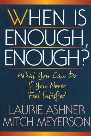 When Is Enough Enough: What You Can Do If You Never Feel Satisfied by Laurie Ashner, Laurie Ashner