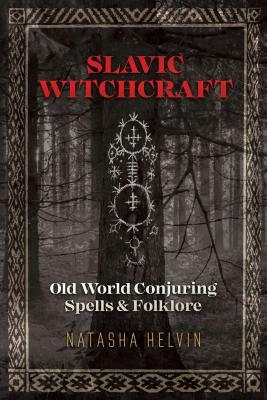 Slavic Witchcraft: Old World Conjuring Spells and Folklore by Natasha Helvin