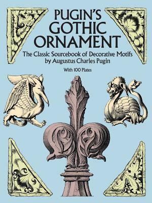 Pugin's Gothic Ornament by Augustus Charles Pugin, Pugin