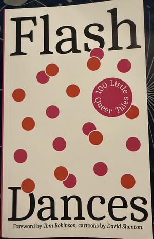 Flash Dances: 100 Little Queer Tales by Fiction › GayFiction / Anthologies (multiple authors)Fiction / Gay