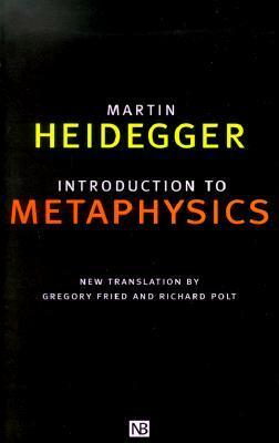 Introduction to Metaphysics by Martin Heidegger, Gregory Fried, Richard Polt