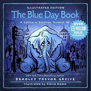 The Blue Day Book Illustrated Edition: A Lesson in Cheering Yourself Up by Bradley Trevor Greive, Claire Keane