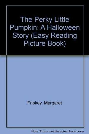 The Perky Little Pumpkin: A Halloween Story by Margaret Friskey