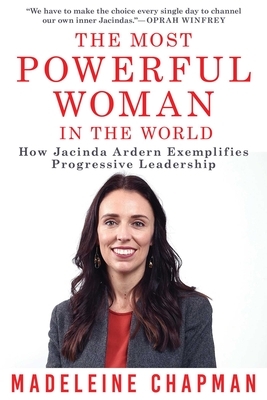 The Most Powerful Woman in the World: How Jacinda Ardern Exemplifies Progressive Leadership by Madeleine Chapman