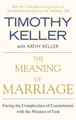 The Meaning of Marriage: Facing the Complexities of Commitment with the Wisdom of God by Kathy Keller, Timothy Keller