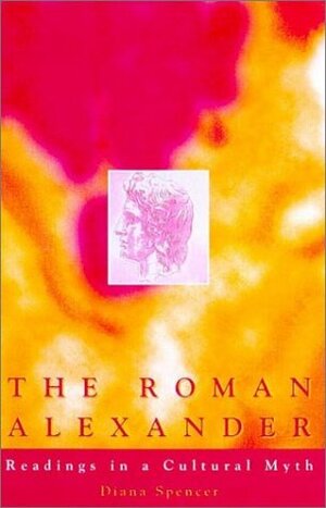 The Roman Alexander: Reading a Cultural Myth by Diana Spencer