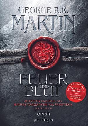 Feuer und Blut - Erstes Buch: Aufstieg und Fall des Hauses Targaryen von Westeros by George R.R. Martin
