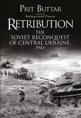 Retribution: The Soviet Reconquest of Central Ukraine, 1943 by Prit Buttar