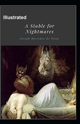 A Stable for Nightmares Illustrated by J. Sheridan Le Fanu