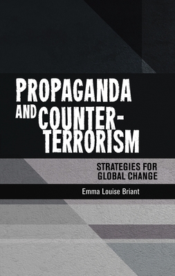 Propaganda and Counter-Terrorism: Strategies for Global Change by Emma Briant