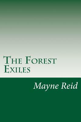 The Forest Exiles by Mayne Reid