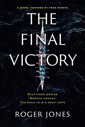 The Final Victory: Shattered Bodies, Broken Dreams, The Race to Win Back Hope by Roger Jones