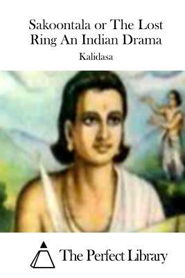 Sakoontala or The Lost Ring An Indian Drama by Kalidasa