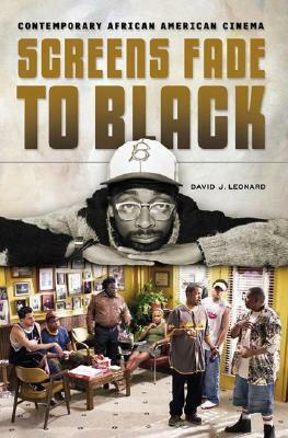 Screens Fade to Black: Contemporary African American Cinema by David J. Leonard