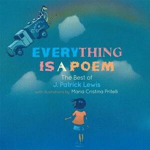 Everything is a Poem: The Best of J. Patrick Lewis by Maria Cristina Pritelli, J. Patrick Lewis