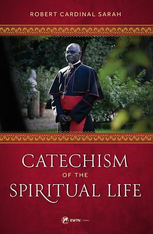 Catechism of the Spiritual Life by Robert Sarah