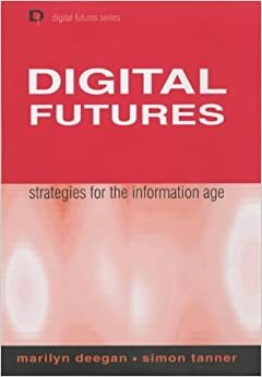 Digital Futures: Strategies For The Information Age by Simon Tanner, Marilyn Deegan