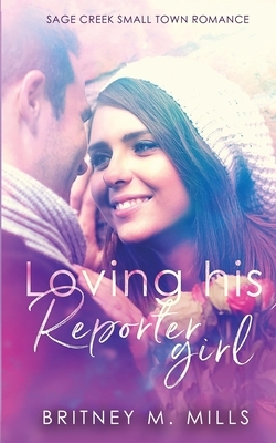 Loving His Reporter Girl: A Small Town Romance by Britney M. Mills