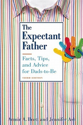 The Expectant Father: Facts, Tips, and Advice for Dads-To-Be by Jennifer Ash, Armin A. Brott