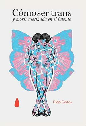 Cómo ser trans y morir asesinada en el intento by Frida Cartas