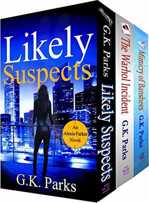 The Alexis Parker Series Box Set: Likely Suspects, The Warhol Incident, and Mimicry of Banshees by G.K. Parks