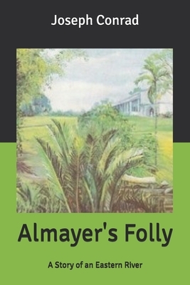 Almayer's Folly: A Story of an Eastern River by Joseph Conrad