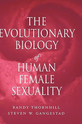 The Evolutionary Biology of Human Female Sexuality by Steven W. Gangestad, Randy Thornhill