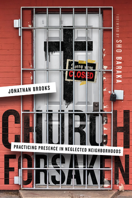 Church Forsaken: Practicing Presence in Neglected Neighborhoods by Jonathan Brooks