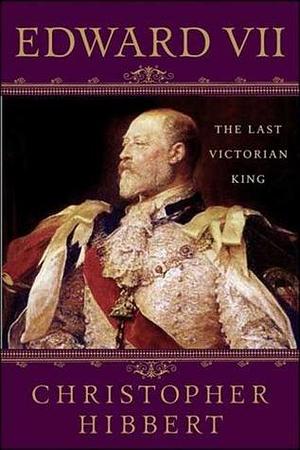 Edward VII: The Last Victorian King: The Last Victorian King by Christopher Hibbert, Christopher Hibbert, Hugh Thomas