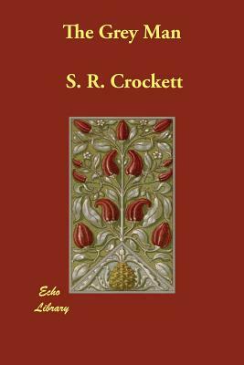 The Grey Man by S. R. Crockett