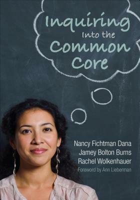 Inquiring Into the Common Core by Rachel M. Wolkenhauer, Nancy Fichtman Dana, Jamey B. Burns