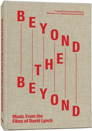 Beyond the Beyond: Music from the Films of David Lynch by Jessica Hundley, David Lynch, J.C. Gabel, Kristine McKenna