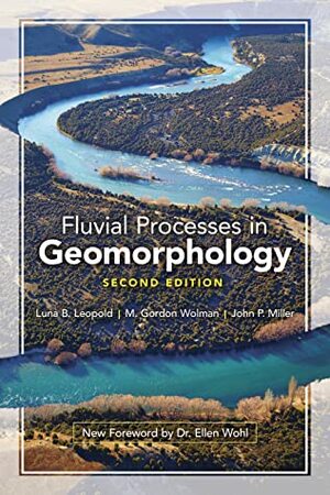 Fluvial Processes in Geomorphology: Second Edition by John P. Miller, M Gordon Wolman, Luna B Leopold, Ellen Wohl