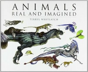 Animals Real and Imagined: The Fantasy of What Is and What Might Be by Gilbert Banducci, Terryl Whitlatch