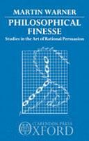 Philosophical Finesse: Studies in the Art of Rational Persuasion by Martin Warner