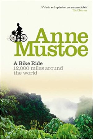 A Bike Ride: 12,000 Miles Around the World by Anne Mustoe